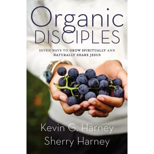 Organic Disciples: Seven Ways to Grow Spiritually and Naturally Share Jesus